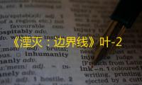 《湮灭 ：边界线》叶-2巴蒂妮技能介绍